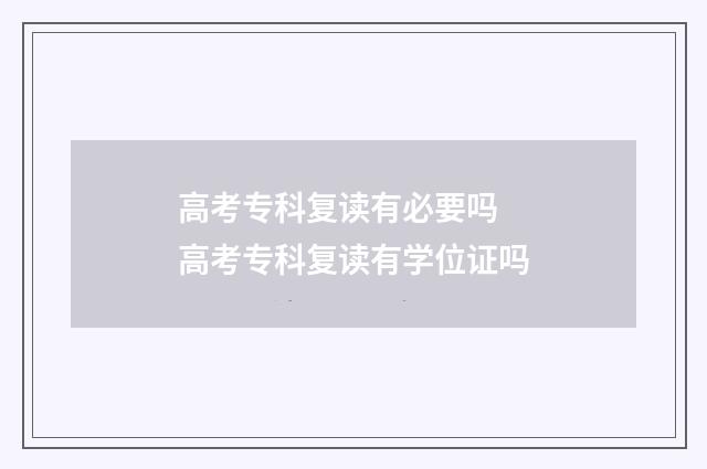 高考专科复读有必要吗 高考专科复读有学位证吗