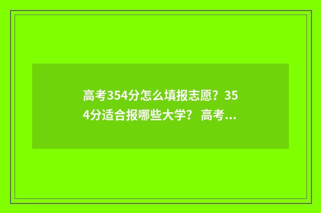 高考354分怎么填报志愿？354分适合报哪些大学？ 高考345分是什么水平