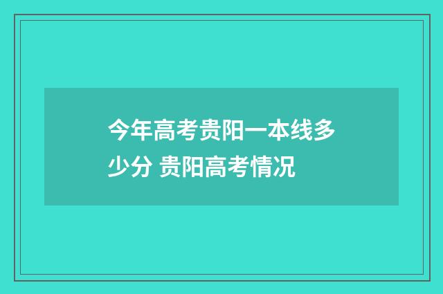 今年高考贵阳一本线多少分 贵阳高考情况