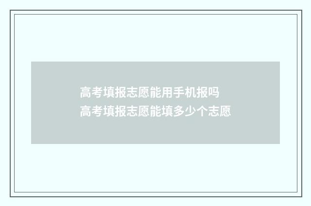 高考填报志愿能用手机报吗 高考填报志愿能填多少个志愿