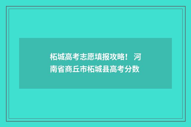 柘城高考志愿填报攻略！ 河南省商丘市柘城县高考分数