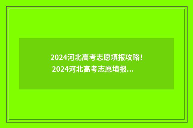 2024河北高考志愿填报攻略！ 2024河北高考志愿填报时间和截止时间
