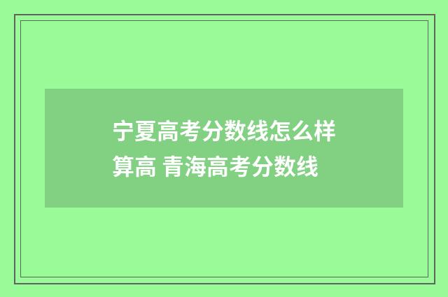 宁夏高考分数线怎么样算高 青海高考分数线