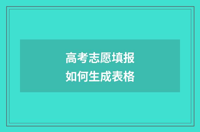 高考志愿填报如何生成表格