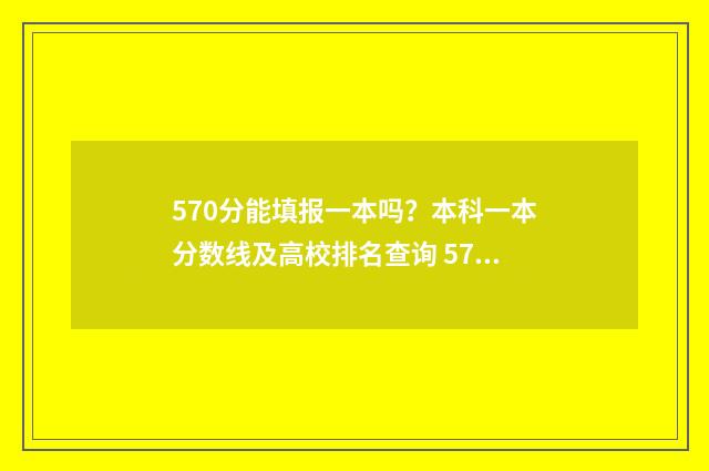 570分能填报一本吗？本科一本分数线及高校排名查询 570分可以上本科吗