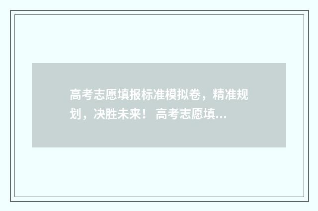 高考志愿填报标准模拟卷，精准规划，决胜未来！ 高考志愿填报标语口号