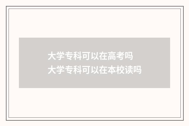 大学专科可以在高考吗 大学专科可以在本校读吗