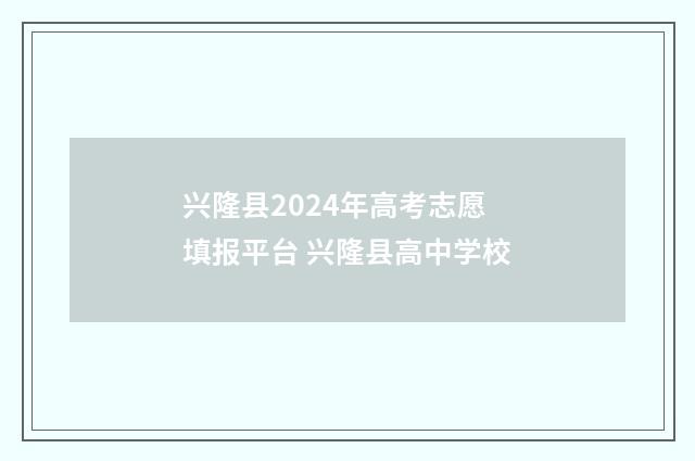 兴隆县2024年高考志愿填报平台 兴隆县高中学校