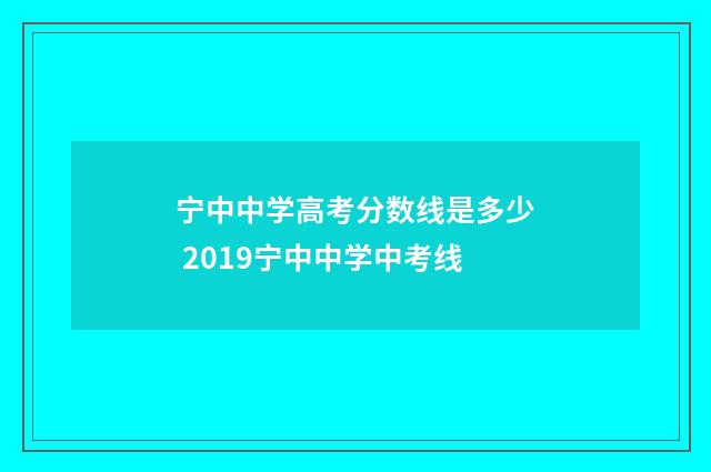 宁中中学高考分数线是多少 2019宁中中学中考线