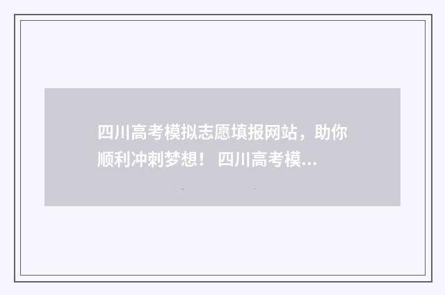 四川高考模拟志愿填报网站，助你顺利冲刺梦想！ 四川高考模拟志愿填报时间