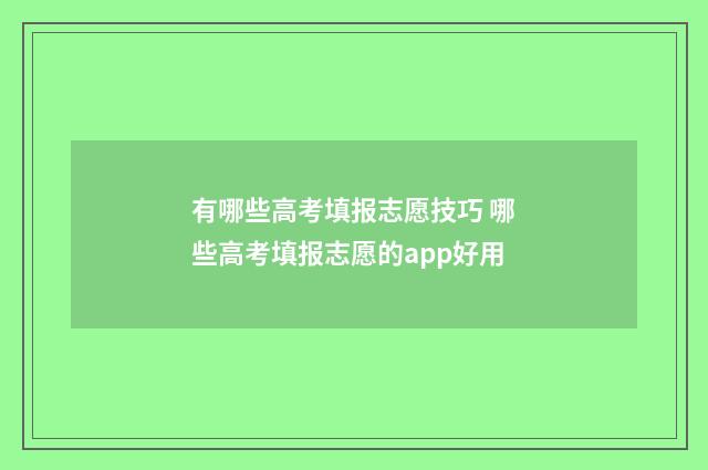 有哪些高考填报志愿技巧 哪些高考填报志愿的app好用