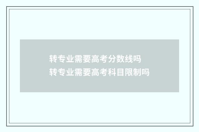 转专业需要高考分数线吗 转专业需要高考科目限制吗