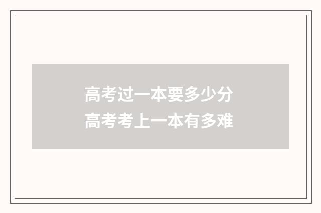 高考过一本要多少分 高考考上一本有多难