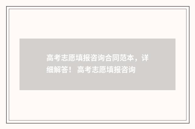 高考志愿填报咨询合同范本,详细解答! 高考志愿填报咨询