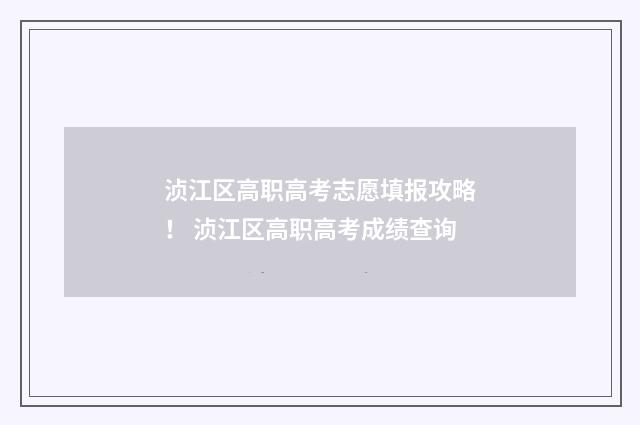 浈江区高职高考志愿填报攻略! 浈江区高职高考成绩查询