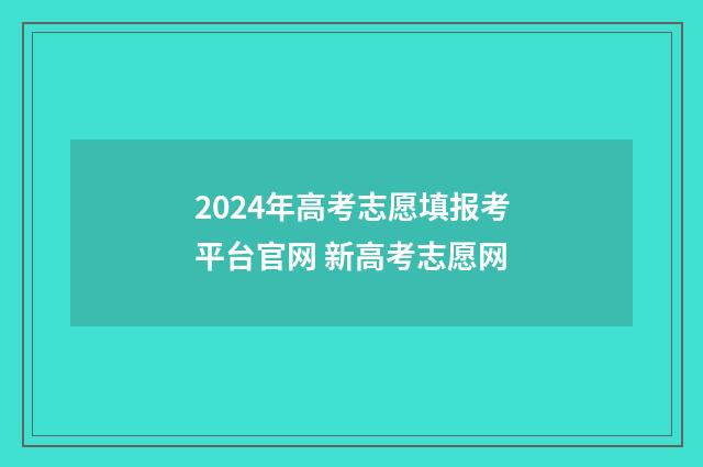 2024年高考志愿填报考平台官网 新高考志愿网