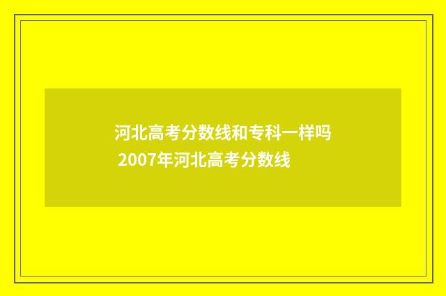 河北高考分数线和专科一样吗 2007年河北高考分数线