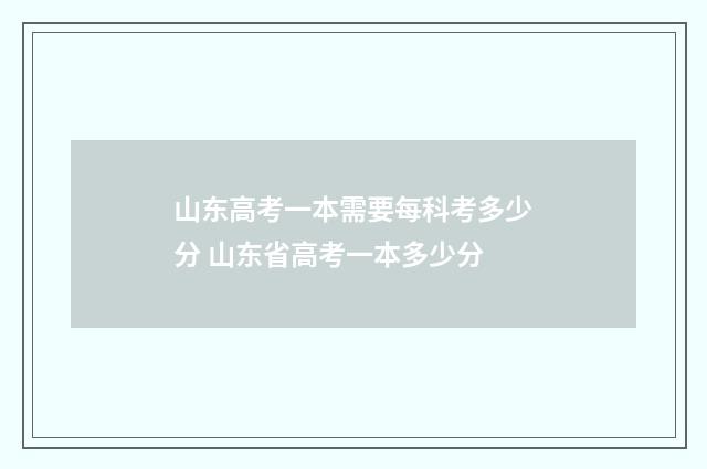 山东高考一本需要每科考多少分 山东省高考一本多少分