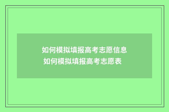 如何模拟填报高考志愿信息 如何模拟填报高考志愿表