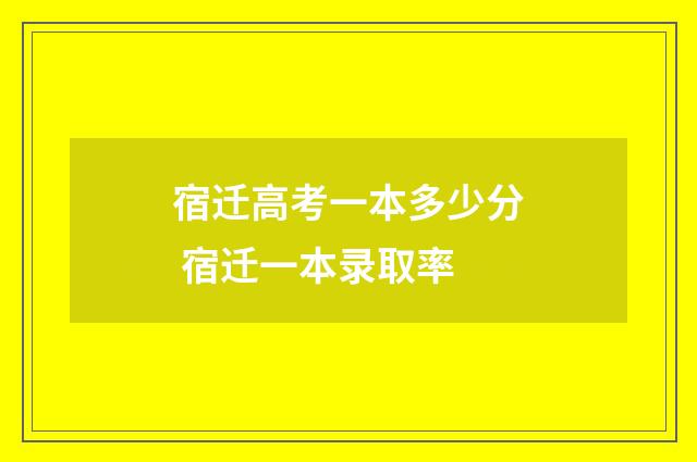 宿迁高考一本多少分 宿迁一本录取率