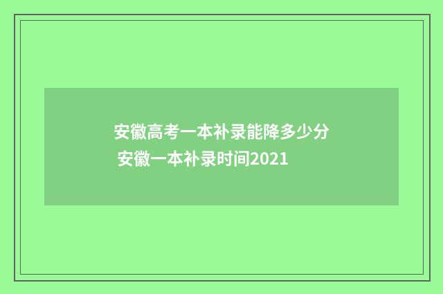 安徽高考一本补录能降多少分 安徽一本补录时间2021