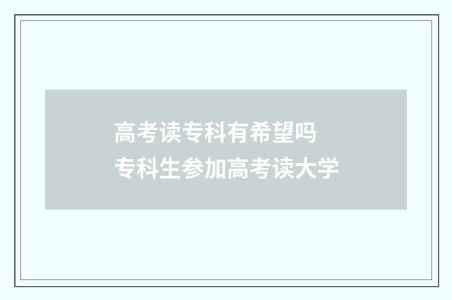 高考读专科有希望吗 专科生参加高考读大学
