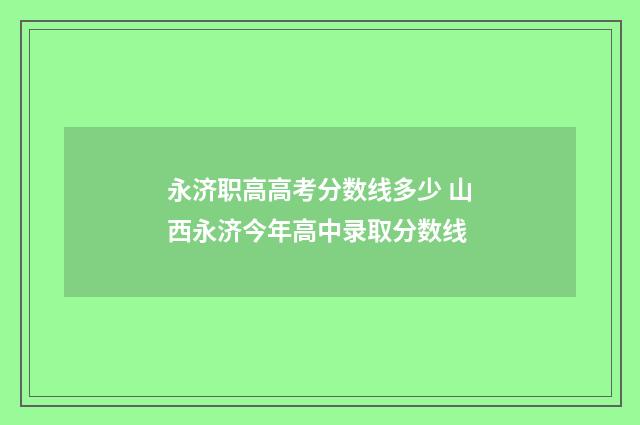 永济职高高考分数线多少 山西永济今年高中录取分数线