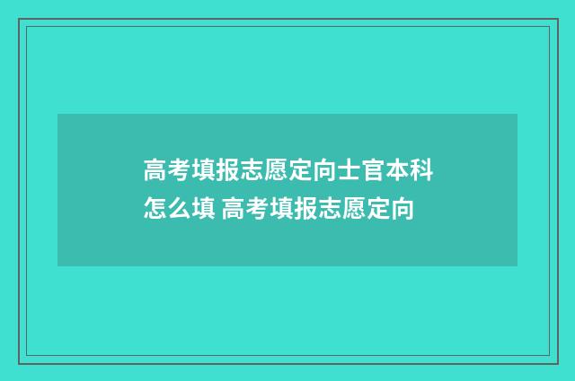 高考填报志愿定向士官本科怎么填 高考填报志愿定向