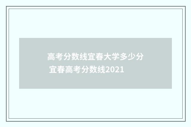 高考分数线宜春大学多少分 宜春高考分数线2021