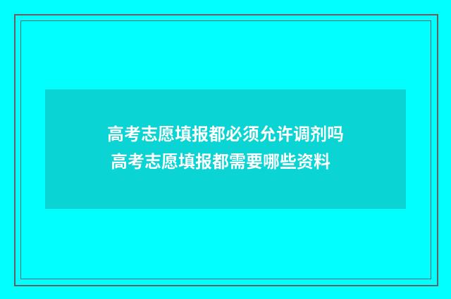 高考志愿填报都必须允许调剂吗 高考志愿填报都需要哪些资料