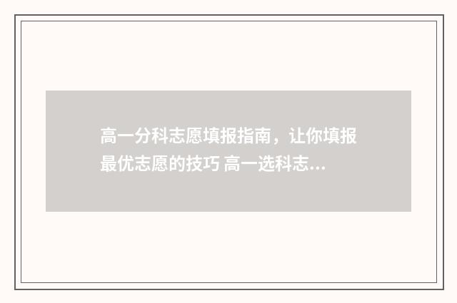 高一分科志愿填报指南,让你填报最优志愿的技巧 高一选科志愿
