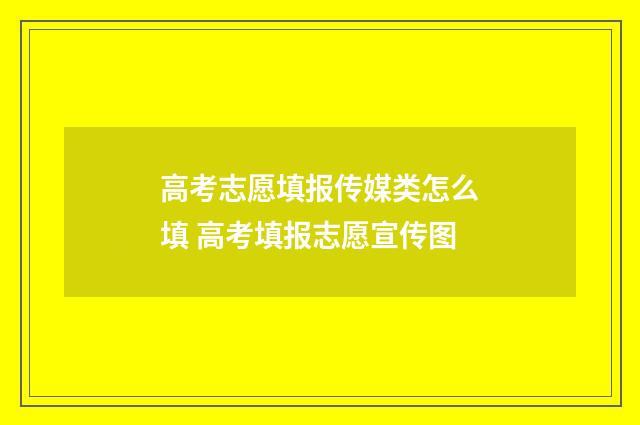 高考志愿填报传媒类怎么填 高考填报志愿宣传图