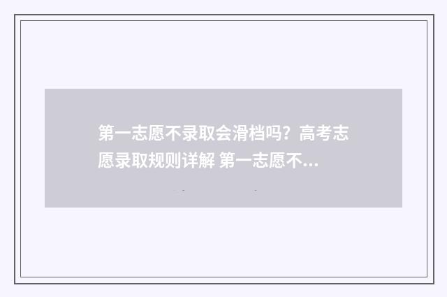 第一志愿不录取会滑档吗?高考志愿录取规则详解 第一志愿不录取会退档吗