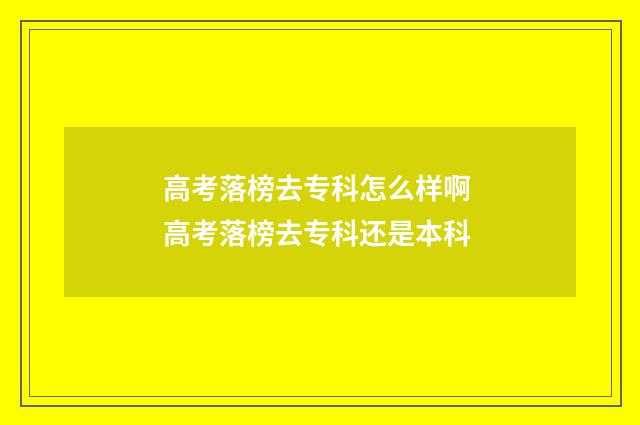 高考落榜去专科怎么样啊 高考落榜去专科还是本科