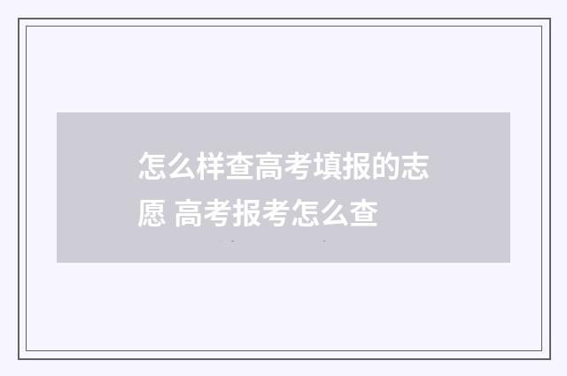 怎么样查高考填报的志愿 高考报考怎么查