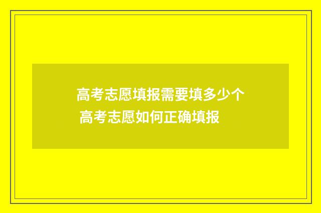 高考志愿填报需要填多少个 高考志愿如何正确填报