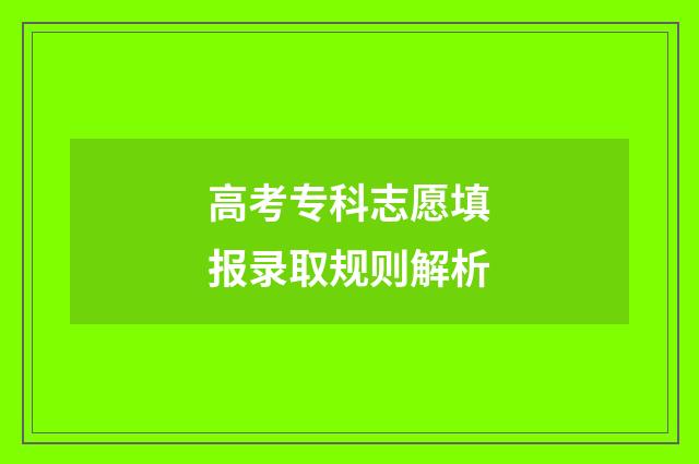 高考专科志愿填报录取规则解析