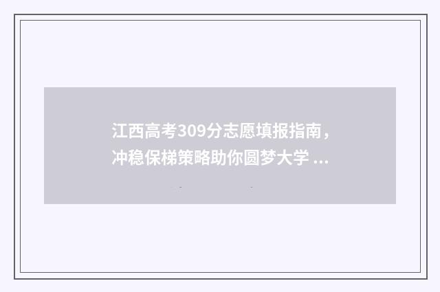 江西高考309分志愿填报指南,冲稳保梯策略助你圆梦大学 江西高考分数线630.5分