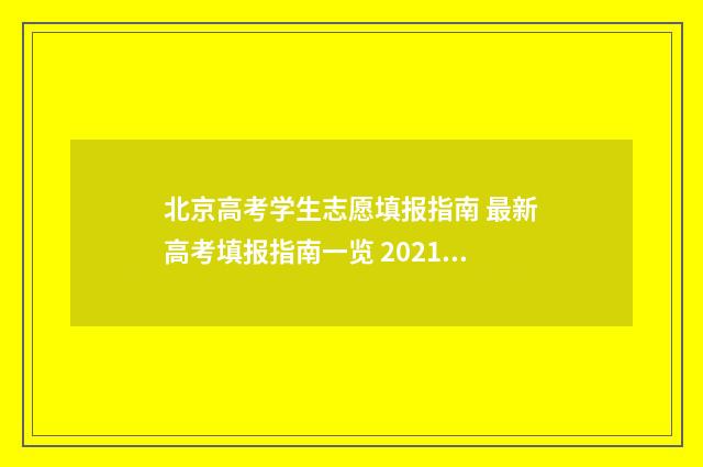 北京高考学生志愿填报指南 最新高考填报指南一览 2021年北京高考志愿填报入口