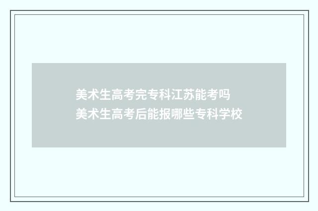 美术生高考完专科江苏能考吗 美术生高考后能报哪些专科学校