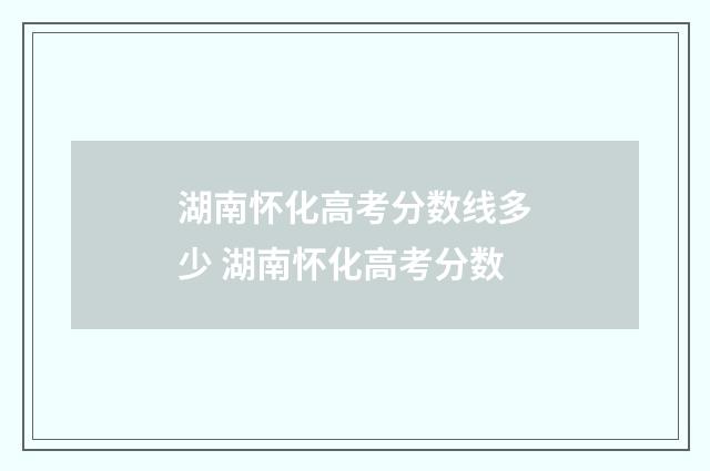 湖南怀化高考分数线多少 湖南怀化高考分数