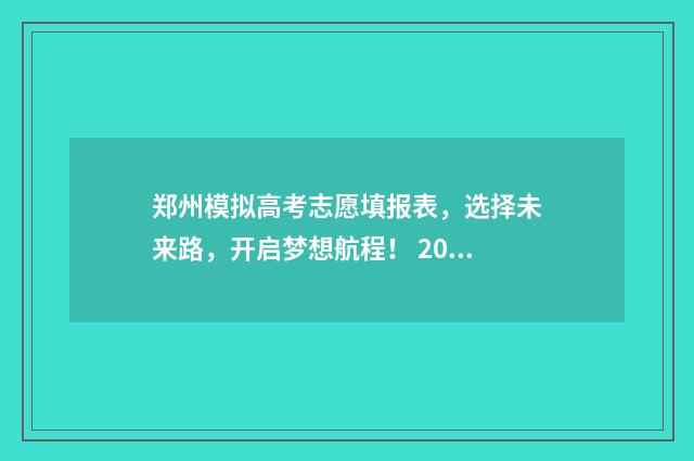 郑州模拟高考志愿填报表，选择未来路，开启梦想航程！ 2021河南郑州高三模拟