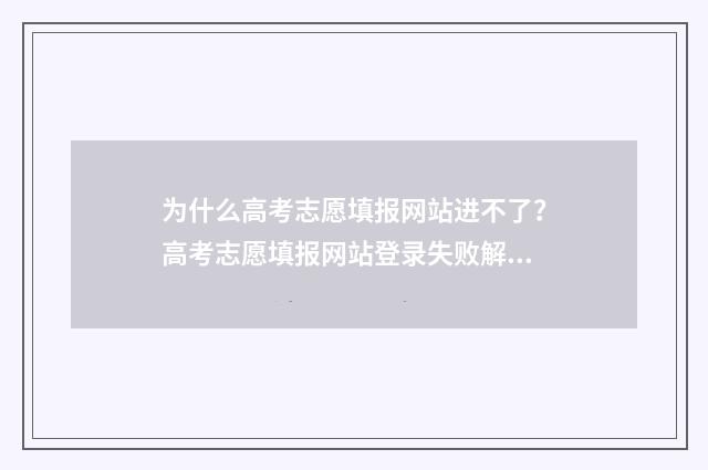 为什么高考志愿填报网站进不了？高考志愿填报网站登录失败解决办法 为什么高考志愿档案一直没有更新