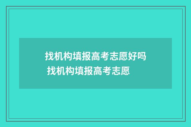 找机构填报高考志愿好吗 找机构填报高考志愿