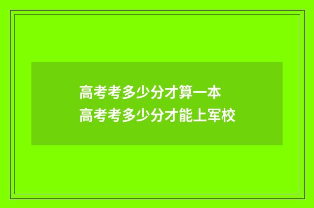 高考考多少分才算一本 高考考多少分才能上军校