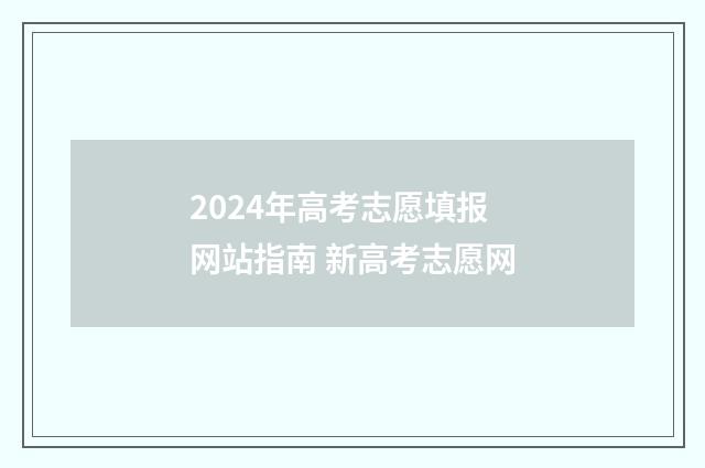2024年高考志愿填报网站指南 新高考志愿网