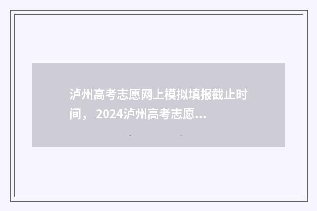 泸州高考志愿网上模拟填报截止时间, 2024泸州高考志愿模拟填报入口 泸州高考志愿咨询