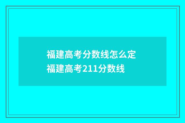 福建高考分数线怎么定 福建高考211分数线