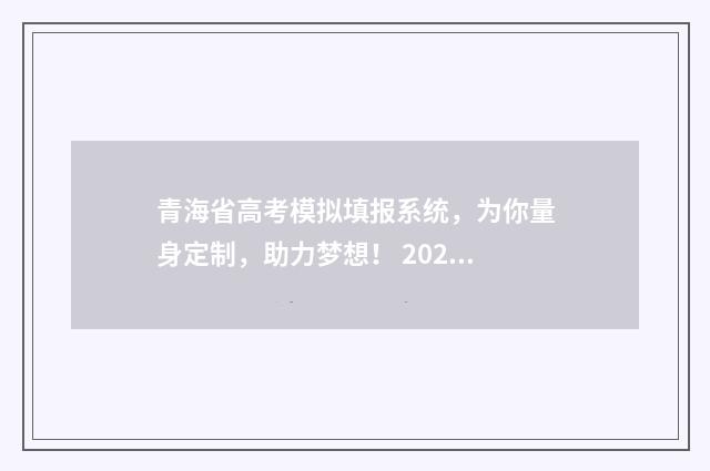 青海省高考模拟填报系统，为你量身定制，助力梦想！ 2021青海高考模拟志愿填报系统