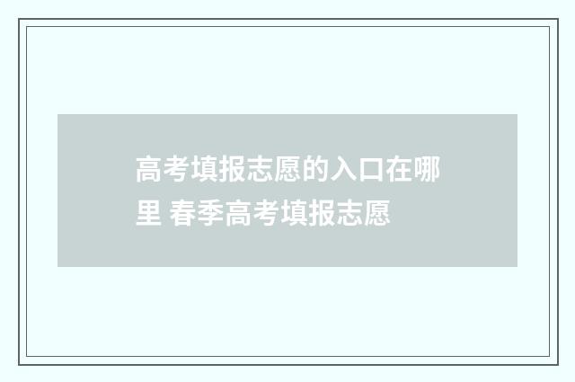 高考填报志愿的入口在哪里 春季高考填报志愿